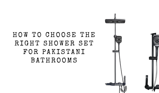 How to Choose the Right Shower Set for Pakistani Bathrooms