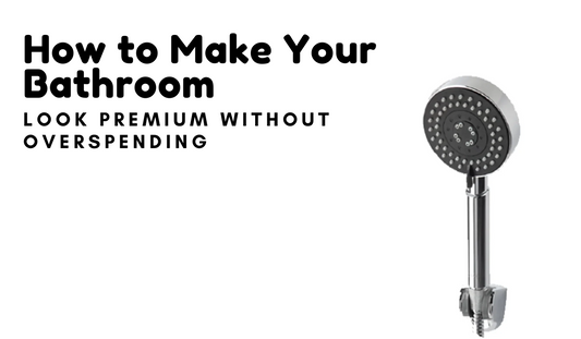How to Make Your Bathroom Look Premium Without Overspending