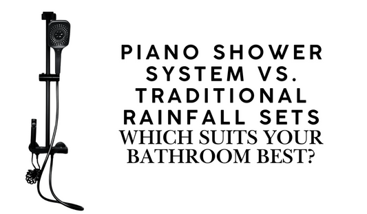 Piano Shower System vs. Traditional Rainfall Sets: Which Suits Your Bathroom Best?